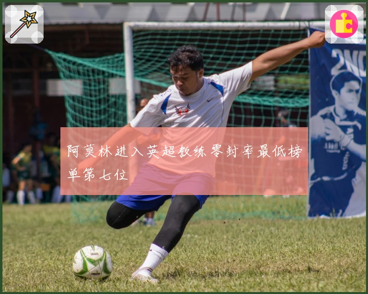 阿莫林进入英超教练零封率最低榜单第七位