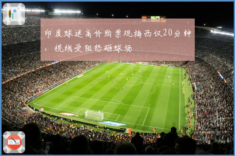 印度球迷高价购票观梅西仅20分钟，视线受阻怒砸球场