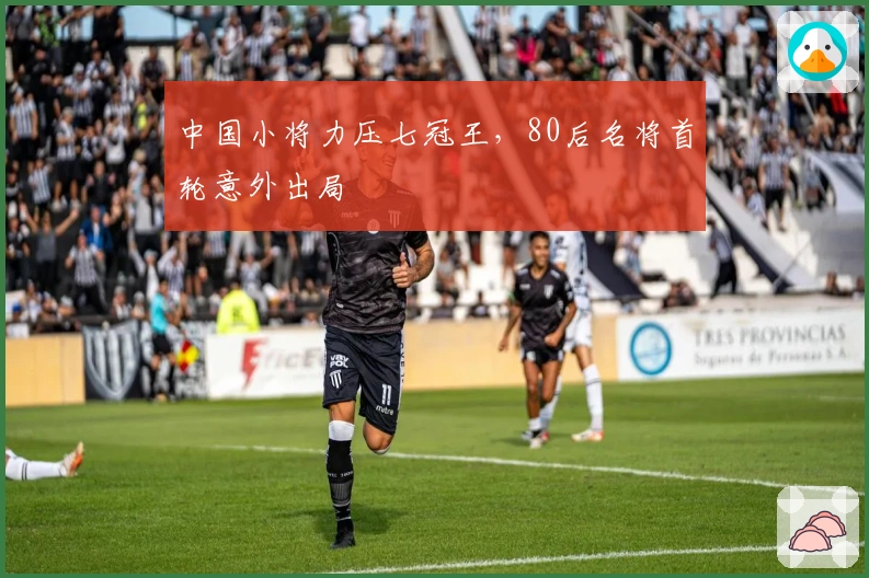 中国小将力压七冠王，80后名将首轮意外出局