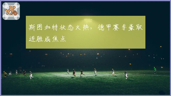 斯图加特状态火热，德甲赛季豪取连胜成焦点